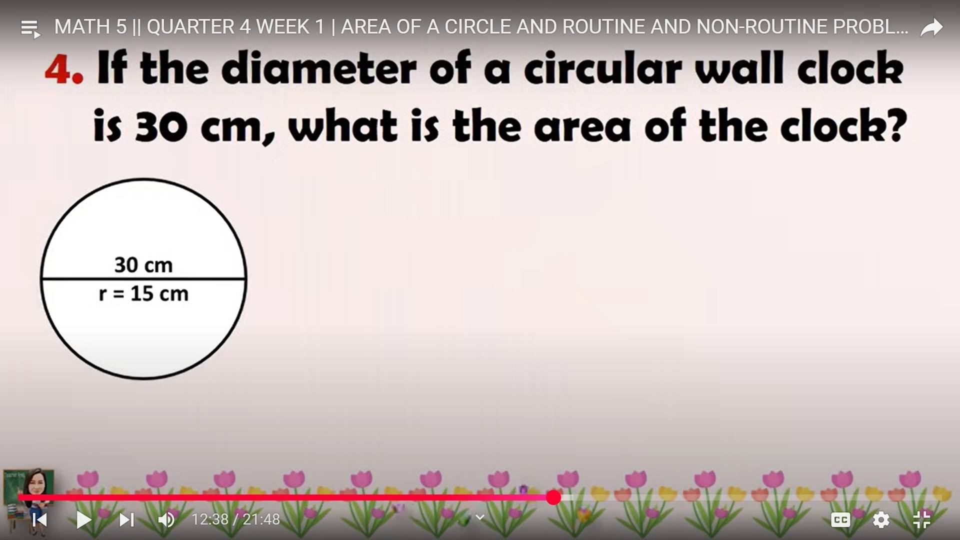 MATH 5 || QUARTER 4 WEEK 1 | AREA OF A CIRCLE AND ROUTINE AND NON-ROUTINE PROBL...
4. If the diameter of a circular wall clock
is 30 cm, what is the area of the clock?
21:48