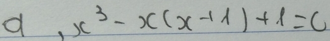 d,x^3-x(x+1)+1=c