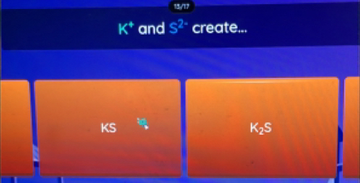 13/17
K^+ and S^(2-) create... 
KS
K_2S