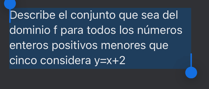 Describe el conjunto que sea del 
dominio f para todos los números 
enteros positivos menores que 
cinco considera y=x+2