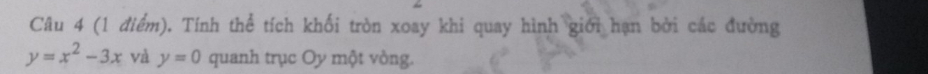 Tính thể tích khối tròn xoay khi quay hình giới hạn bởi các đường
y=x^2-3x và y=0 quanh trục Oy một vòng.