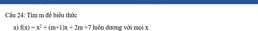 Tìm m đề biểu thức 
a) f(x)=x^2+(m+1)x+2m+7 luôn dương với mọi x