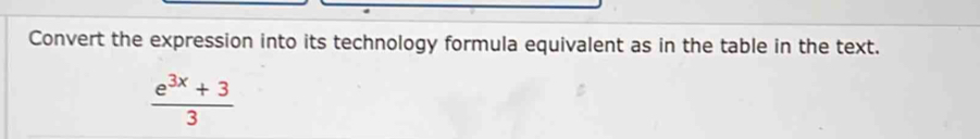 Convert the expression into its technology formula equivalent as in the table in the text.
 (e^(3x)+3)/3 