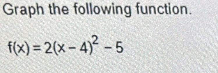 Graph the following function.
f(x)=2(x-4)^2-5