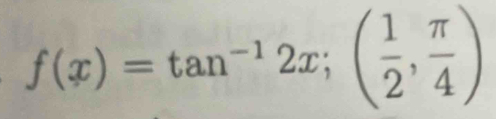 f(x)=tan^(-1)2x;( 1/2 , π /4 )