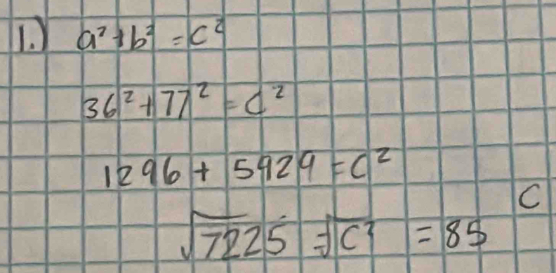 ) a^2+b^2=c^2
36^2+77^2=c^2
1296+5929=c^2
C
sqrt(7225)=sqrt(c^2)=85