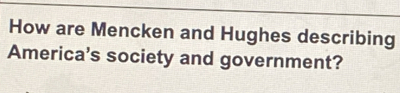 How are Mencken and Hughes describing 
America's society and government?