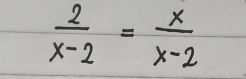  2/x-2 = x/x-2 