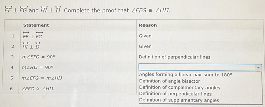 overleftrightarrow EF⊥ overleftrightarrow FG and overleftrightarrow HI⊥ overleftrightarrow IJ. Complete the proof that ∠ EFG≌ ∠ HIJ.
Definition of supplementary angles