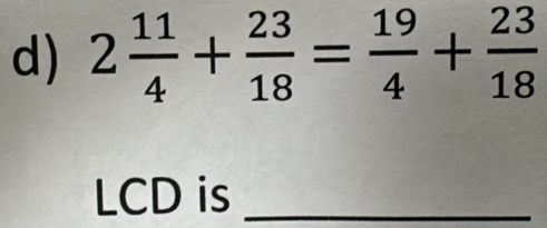 2 11/4 + 23/18 = 19/4 + 23/18 
LCD is_