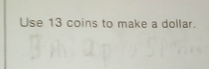 Use 13 coins to make a dollar.