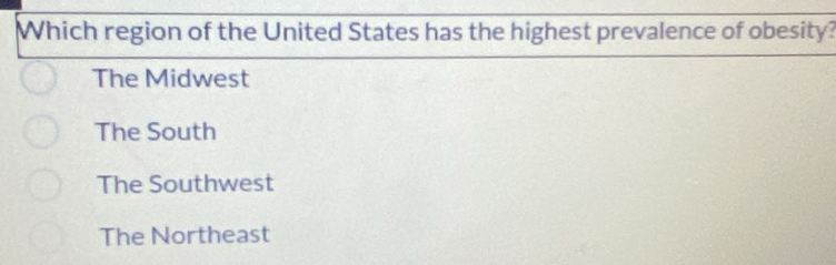 Which region of the United States has the highest prevalence of obesity?
The Midwest
The South
The Southwest
The Northeast