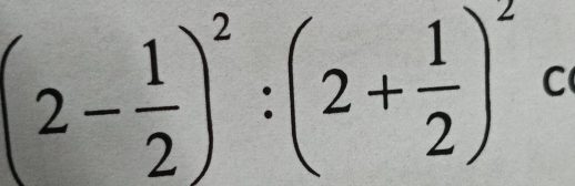 (2- 1/2 )^2:(2+ 1/2 )^2c