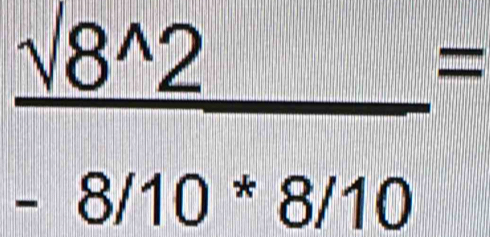  sqrt(8^(wedge)2)/-8/10^*8/10 =