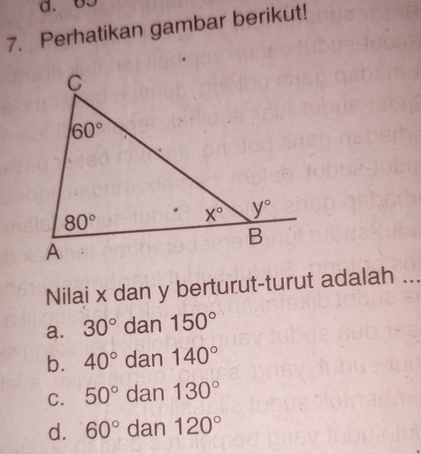 Perhatikan gambar berikut!
Nilai x dan y berturut-turut adalah ...
a. 30° dan 150°
b. 40° dan 140°
C. 50° dan 130°
d. 60° dan 120°