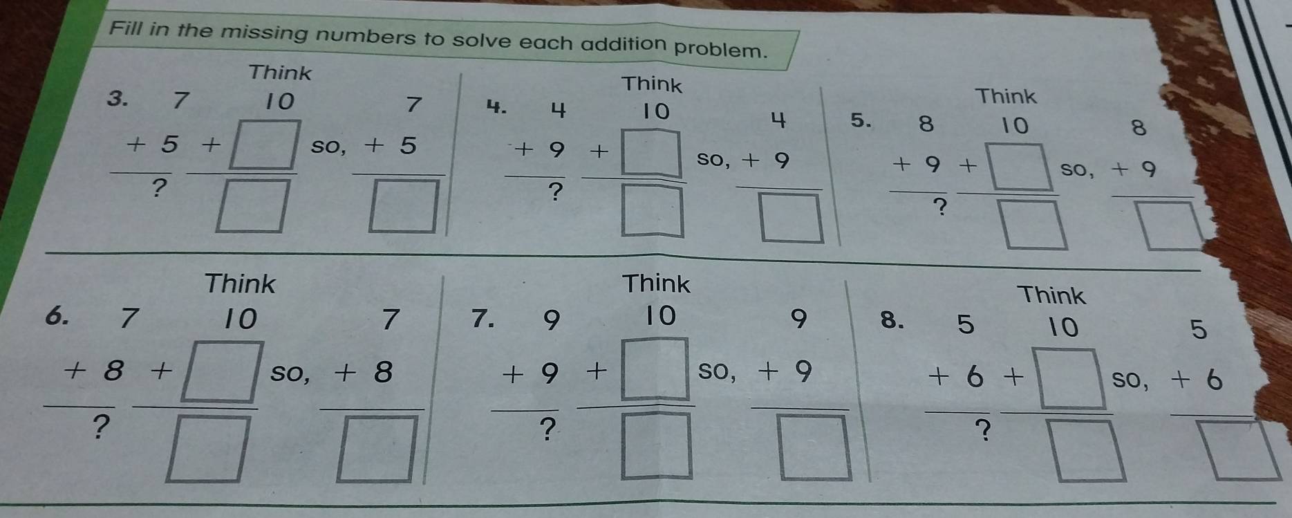 Fill in the missing numbers to solve each addition problem. 
Think Think 
Think 
5.
beginarrayr 3.7 +5 hline -7endarray beginarrayr 10 +□  hline □ endarray so,
beginarrayr 7 +5 hline □ endarray 4 beginarrayr .4 +9 hline  +□ endarray beginarrayr 10 +□  hline □ endarray so, beginarrayr 4 +9 hline □ endarray beginarrayr 8 +9+□  hline ?endarray beginarrayr 10 □ endarray = 0, beginarrayr 8 +9 hline □ endarray
Think Think 
Think
beginarrayr 9 +9 hline □ endarray 8.
frac beginarrayr 6.710 7 hline 78endarray 7beginarrayr 1beginarrayr 10 □ endarray so, D, beginarrayr 6 +6 hline □ endarray
beginarrayr 7 +8 hline □ endarray 7 beginarrayr .)9 +9 hline ?endarray beginarrayr 10 +□  hline □ endarray sO,
beginarrayr 510 +61□ 2 hline □ endarray