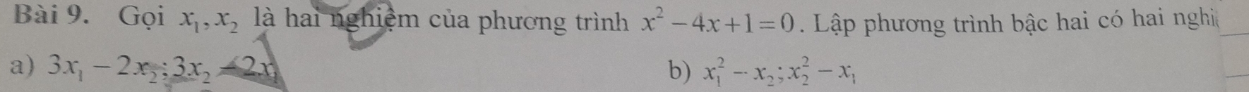 Gọi x_1, x_2 là hai nghiệm của phương trình x^2-4x+1=0. Lập phương trình bậc hai có hai nghịệ 
a) 3x_1-2x_2; 3x_2-2x b) x_1^(2-x_2); x_2^(2-x_1)