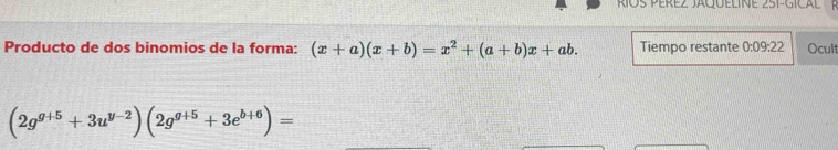 Producto de dos binomios de la forma: (x+a)(x+b)=x^2+(a+b)x+ab. Tiempo restante 0:09:22 Ocult
(2g^(g+5)+3u^(y-2))(2g^(g+5)+3e^(b+6))=