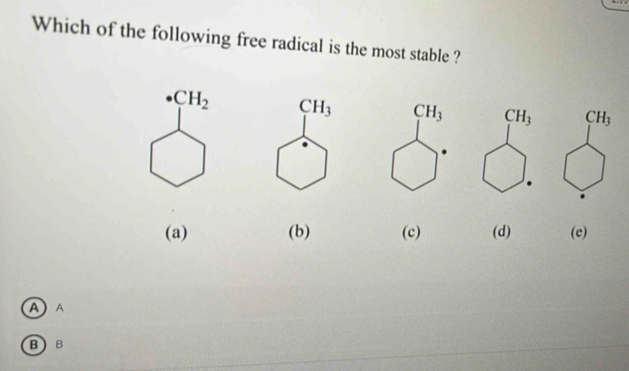 Which of the following free radical is the most stable ?
CH_3 CH_3 CH_3 CH_3
(a) (b) (c) (d) (e)
AA
BB