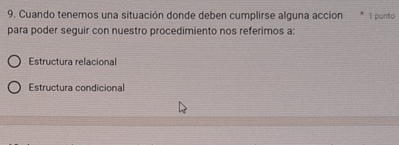 Cuando tenemos una situación donde deben cumplirse alguna acción * 1 punto
para poder seguir con nuestro procedimiento nos referimos a:
Estructura relacional
Estructura condicional