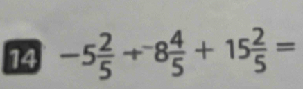 14 -5 2/5 +^-8 4/5 +15 2/5 =