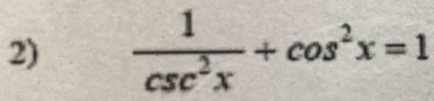  1/csc^2x +cos^2x=1