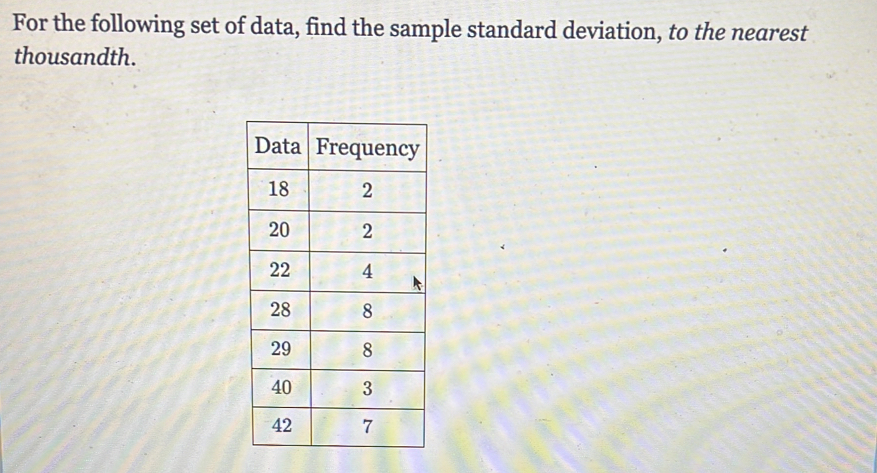 For the following set of data, find the sample standard deviation, to the nearest 
thousandth.