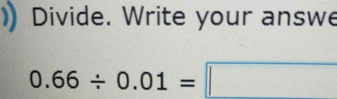 Divide. Write your answe
0.66/ 0.01=□