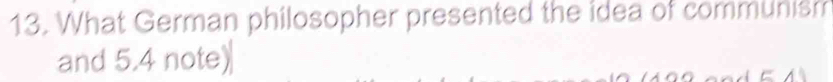 What German philosopher presented the idea of communism 
and 5.4 note)