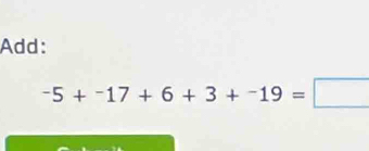 Add:
-5+-17+6+3+-19=□