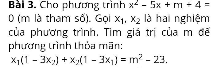 Cho phương trình x^2-5x+m+4=
0 (m là tham số). Gọi x_1, x_2 là hai nghiệm
của phương trình. Tìm giá trị của m để
phương trình thỏa mãn:
x_1(1-3x_2)+x_2(1-3x_1)=m^2-23.