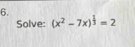 Solve: (x^2-7x)^ 1/3 =2