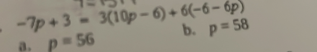 -7p+3=3(10p-6)+6(-6-6p)
b. p=58
8 . p=56