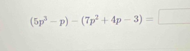 (5p^3-p)-(7p^2+4p-3)=□