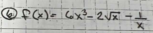 ② f(x)=6x^3-2sqrt(x)- 1/x 