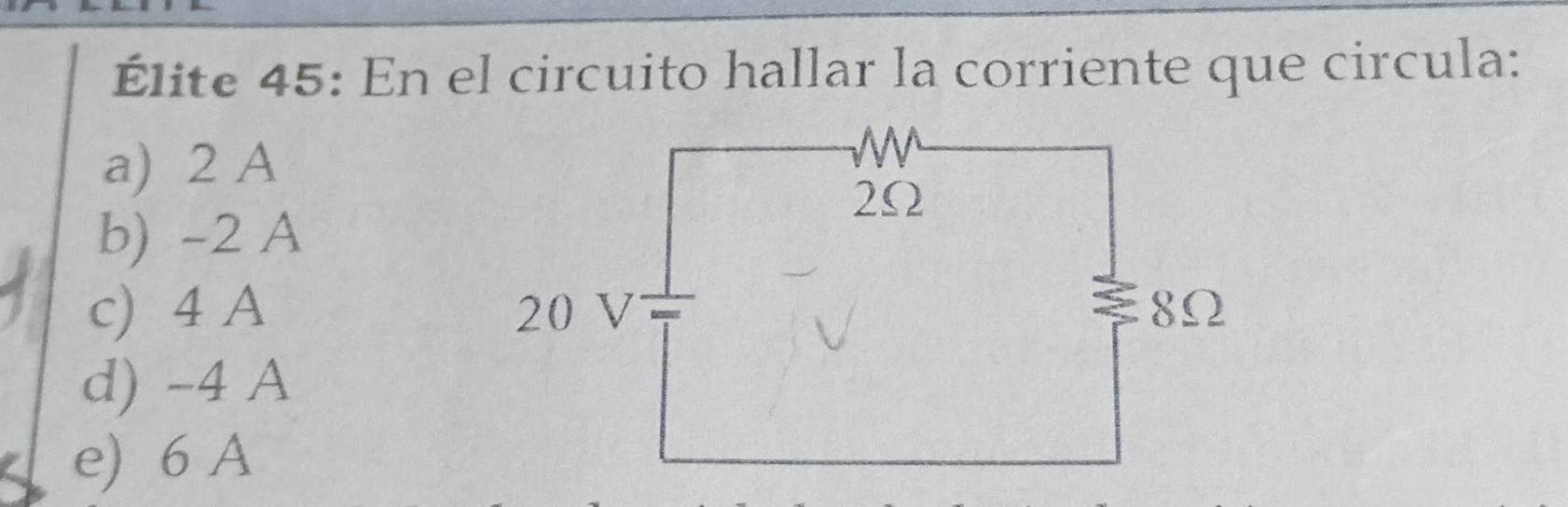 Élite 45: En el circuito hallar la corriente que circula:
a) 2 A
b) -2 A
c) 4 A
d) -4 A
e) 6 A