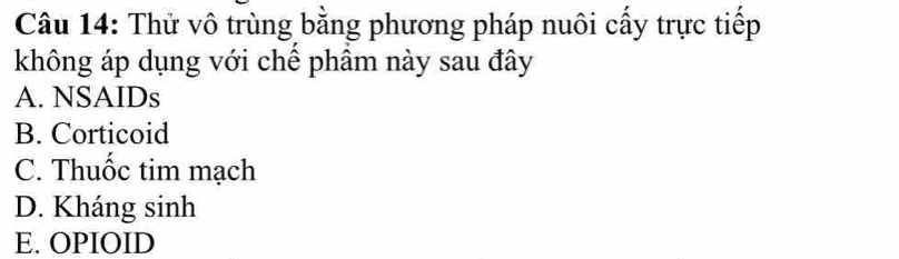 Thử vô trùng bằng phương pháp nuôi cấy trực tiếp
không áp dụng với chê phâm này sau đây
A. NSAIDs
B. Corticoid
C. Thuốc tim mạch
D. Kháng sinh
E. OPIOID