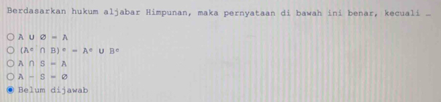 Berdasarkan hukum aljabar Himpunan, maka pernyataan di bawah ini benar, kecuali ...
A∪ varnothing =A
(A^c∩ B)^c=A^c∪ B^c
A∩ S=A
A -S=varnothing
Belum dijawab