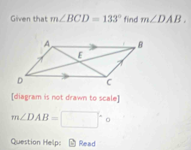 Given that m∠ BCD=133° find m∠ DAB. 
[diagram is not drawn to scale]
m∠ DAB=□°circ
Question Help: Read