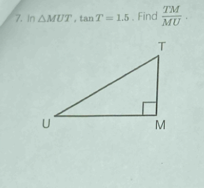 In △ MUT, tan T=1.5. Find  TM/MU .