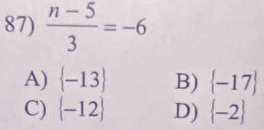  (n-5)/3 =-6
A)  -13 B)  -17
C)  -12 D)  -2