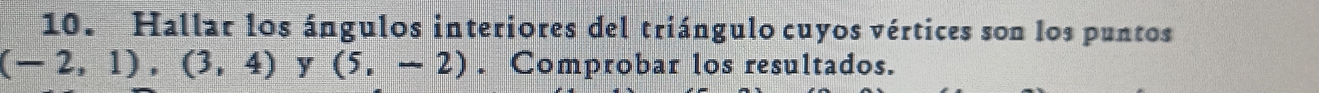 Hallar los ángulos interiores del triángulo cuyos vértices son los puntos
(-2,1),(3,4) y (5,-2). Comprobar los resultados.