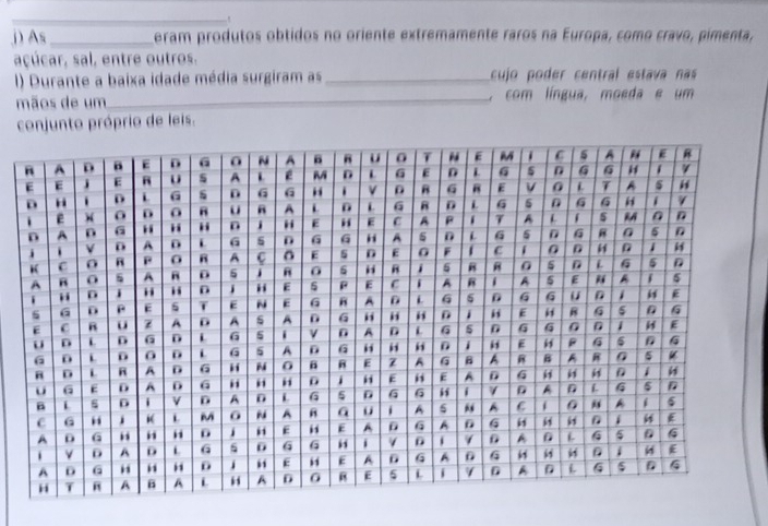 As_ eram produtos obtidos no oriente extremamente raros na Europa, como cravo, pimenta, 
açúcar, sal, entre outros. 
() Durante a baixa idade média surgiram as_ cujo poder central estava nas 
mãos de um __, com língua, moeda e um 
conjunto próprio de leis.