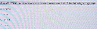 Solved: On a schematic drawing, a Δ shape is used to represent all of ...