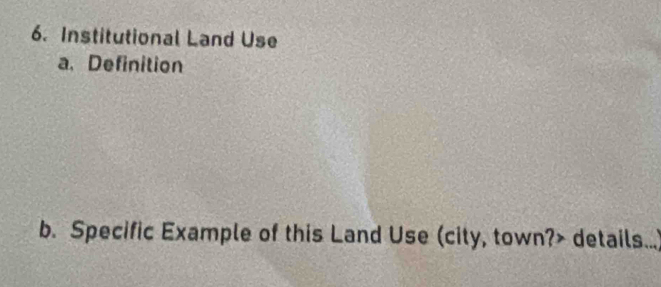 Institutional Land Use 
a. Definition 
b. Specific Example of this Land Use (city, town?> details...