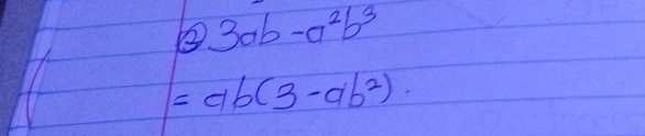 3ab-a^2b^3
=ab(3-ab^2).