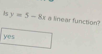 Is y=5-8x a linear function?