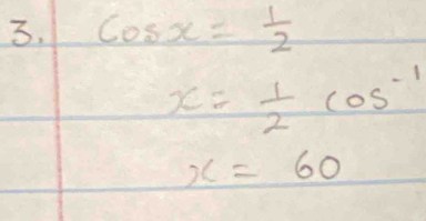 cos x= 1/2 
x= 1/2 cos^(-1)
x=60