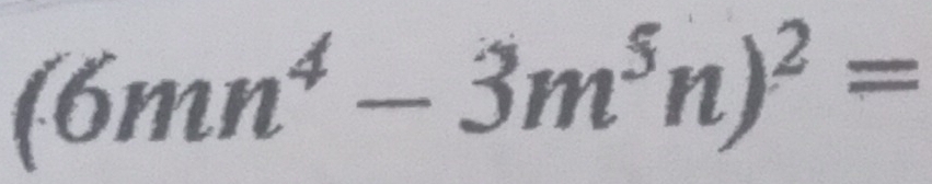 (6mn^4-3m^5n)^2=