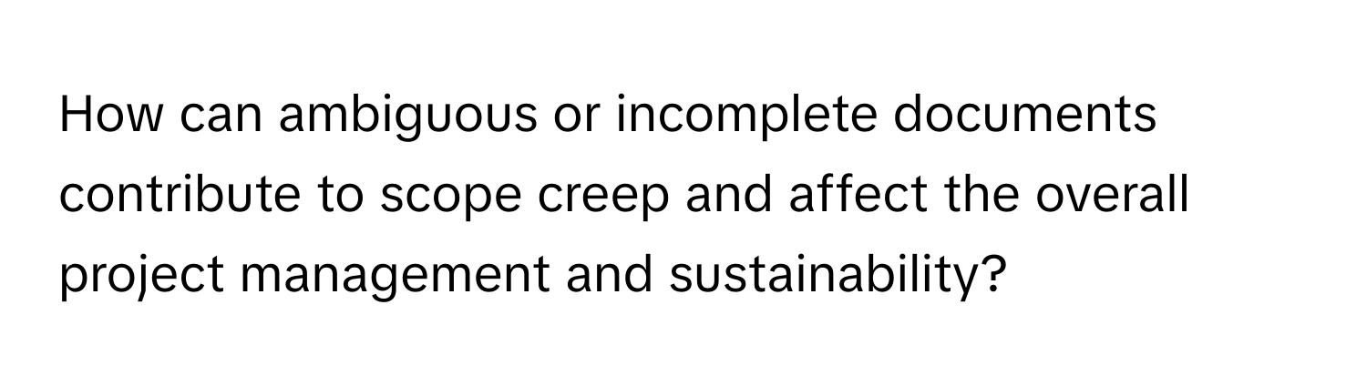 How can ambiguous or incomplete documents contribute to scope creep and affect the overall project management and sustainability?